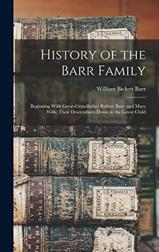 Beispielbild fr History of the Barr Family: Beginning With Great-Grandfather Robert Barr, and Mary Wills; Their Descendants Down to the Latest Child zum Verkauf von WorldofBooks