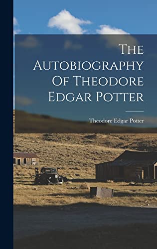 Imagen de archivo de The Autobiography Of Theodore Edgar Potter a la venta por THE SAINT BOOKSTORE