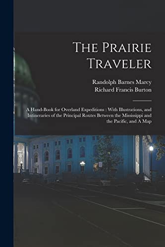Stock image for The Prairie Traveler: A Hand-book for Overland Expeditions : With Illustrations, and Intineraries of the Principal Routes Between the Mississippi and for sale by GreatBookPrices