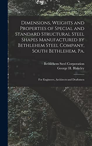 Stock image for Dimensions, Weights and Properties of Special and Standard Structural Steel Shapes Manufactured by Bethlehem Steel Company, South Bethlehem, Pa.: For for sale by GreatBookPrices