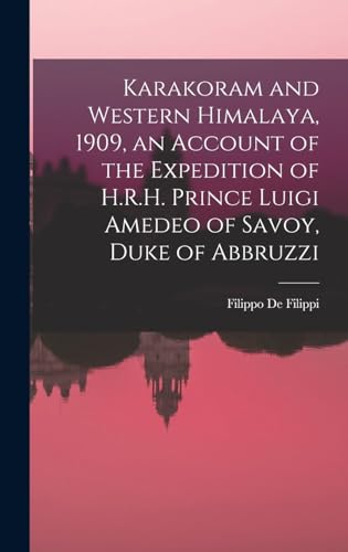 Beispielbild fr Karakoram and Western Himalaya, 1909, an Account of the Expedition of H.R.H. Prince Luigi Amedeo of Savoy, Duke of Abbruzzi zum Verkauf von PBShop.store US