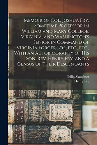 Imagen de archivo de Memoir of Col. Joshua Fry, Sometime Professor in William and Mary College, Virginia, and Washington's Senior in Command of Virginia Forces, 1754, etc., etc., With an Autobiography of his son, Rev. Henry Fry, and a Census of Their Descendants a la venta por PBShop.store US