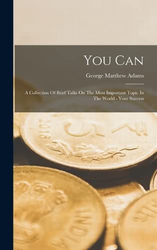 Imagen de archivo de You Can: A Collection Of Brief Talks On The Most Important Topic In The World - Your Success a la venta por GreatBookPrices