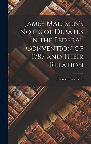 Beispielbild fr James Madison's Notes of Debates in the Federal Convention of 1787 and Their Relation zum Verkauf von GreatBookPrices