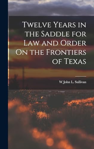 9781015577572: Twelve Years in the Saddle for Law and Order On the Frontiers of Texas