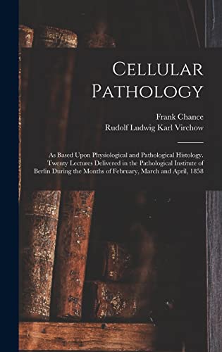 Imagen de archivo de Cellular Pathology: As Based Upon Physiological and Pathological Histology. Twenty Lectures Delivered in the Pathological Institute of Ber a la venta por GreatBookPrices