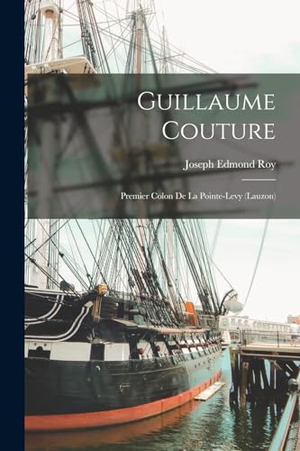 Stock image for Guillaume Couture: Premier colon de la Pointe-Levy (Lauzon) (French Edition) for sale by California Books