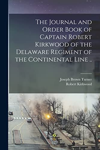 Stock image for The Journal and Order Book of Captain Robert Kirkwood of the Delaware Regiment of the Continental Line . for sale by GreatBookPrices