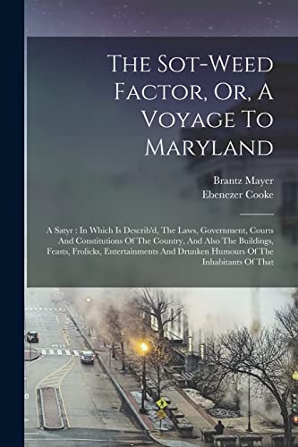 Stock image for The Sot-weed Factor, Or, A Voyage To Maryland: A Satyr : In Which Is Describ'd, The Laws, Government, Courts And Constitutions Of The Country, And Als for sale by GreatBookPrices