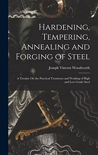 Stock image for Hardening, Tempering, Annealing and Forging of Steel: A Treatise On the Practical Treatment and Working of High and Low Grade Steel for sale by GreatBookPrices