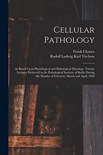 Beispielbild fr Cellular Pathology: As Based Upon Physiological and Pathological Histology. Twenty Lectures Delivered in the Pathological Institute of Berlin During t zum Verkauf von Chiron Media