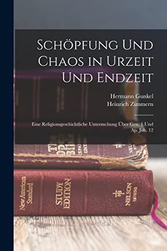 Schöpfung Und Chaos in Urzeit Und Endzeit: Eine Religionsgeschichtliche Untersuchung Über Gen. 1 Und Ap. Joh. 12