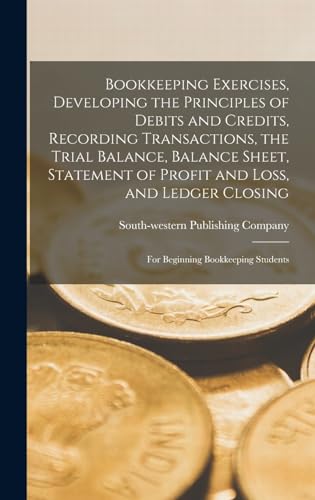 Imagen de archivo de Bookkeeping Exercises, Developing the Principles of Debits and Credits, Recording Transactions, the Trial Balance, Balance Sheet, Statement of Profit and Loss, and Ledger Closing; for Beginning Bookkeeping Students a la venta por PBShop.store US