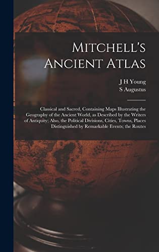 Stock image for Mitchell's Ancient Atlas: Classical and Sacred, Containing Maps Illustrating the Geography of the Ancient World, as Described by the Writers of . by Remarkable Events; the Routes for sale by California Books