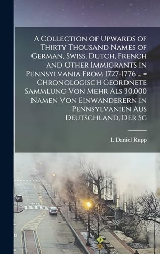 Stock image for A Collection of Upwards of Thirty Thousand Names of German, Swiss, Dutch, French and Other Immigrants in Pennsylvania From 1727-1776 . = Chronologisch Geordnete Sammlung von Mehr als 30,000 Namen von Einwanderern in Pennsylvanien aus Deutschland, der Sc for sale by THE SAINT BOOKSTORE