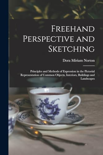 Beispielbild fr Freehand Perspective and Sketching; Principles and Methods of Expression in the Pictorial Representation of Common Objects, Interiors, Buildings and Landscapes zum Verkauf von THE SAINT BOOKSTORE