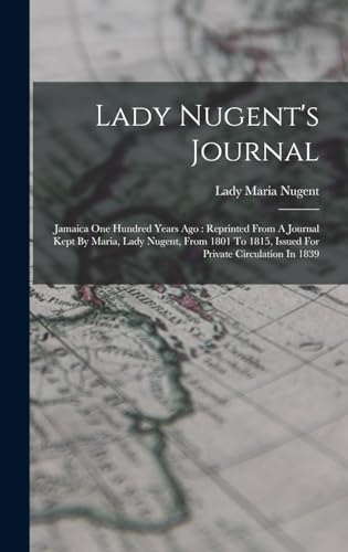 Stock image for Lady Nugent's Journal: Jamaica One Hundred Years Ago: Reprinted From A Journal Kept By Maria, Lady Nugent, From 1801 To 1815, Issued For Priv for sale by GreatBookPrices