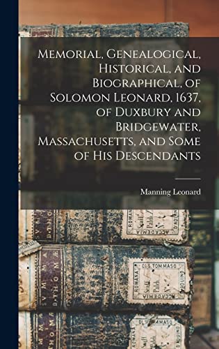 Stock image for Memorial, Genealogical, Historical, and Biographical, of Solomon Leonard, 1637, of Duxbury and Bridgewater, Massachusetts, and Some of his Descendants for sale by THE SAINT BOOKSTORE