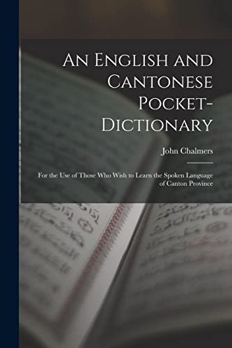 Stock image for An English and Cantonese Pocket-Dictionary: For the Use of Those Who Wish to Learn the Spoken Language of Canton Province for sale by THE SAINT BOOKSTORE