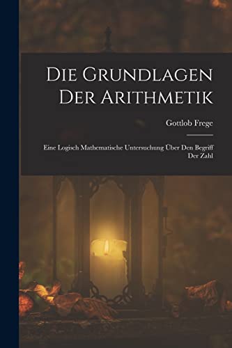 Imagen de archivo de Die Grundlagen Der Arithmetik: Eine Logisch Mathematische Untersuchung ber Den Begriff Der Zahl -Language: german a la venta por GreatBookPrices