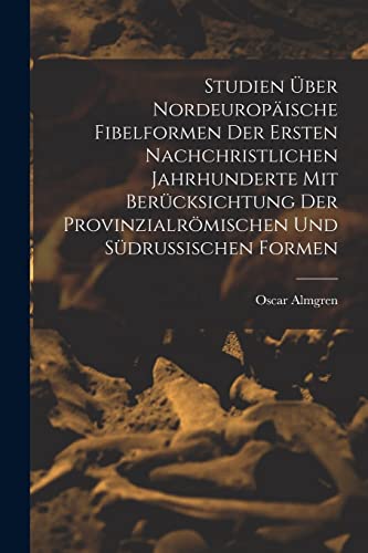 Stock image for Studien UEber Nordeuropaische Fibelformen Der Ersten Nachchristlichen Jahrhunderte Mit Berucksichtung Der Provinzialroemischen Und Sudrussischen Formen for sale by THE SAINT BOOKSTORE