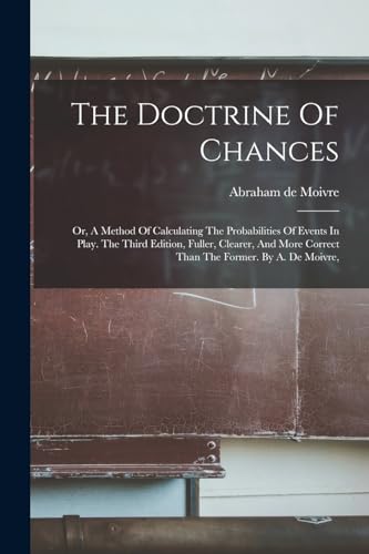 Immagine dell'editore per The Doctrine Of Chances: Or, A Method Of Calculating The Probabilities Of Events In Play. The Third Edition, Fuller, Clearer, And More Correct Than The Former. By A. De Moivre, venduto da California Books