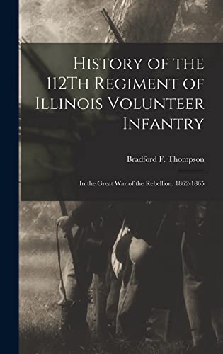 Stock image for History of the 112Th Regiment of Illinois Volunteer Infantry: In the Great War of the Rebellion. 1862-1865 for sale by THE SAINT BOOKSTORE