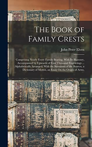 9781015592025: The Book of Family Crests: Comprising Nearly Every Family Bearing, With Its Blazonry, Accompanied by Upwards of Four Thousand Engravings ... ... of Mottos, an Essay On the Origin of Arms,