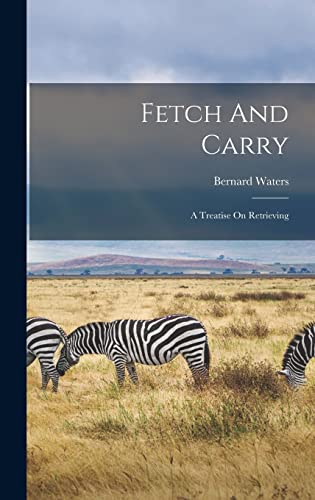 Stock image for Fetch And Carry: A Treatise On Retrieving for sale by GreatBookPrices