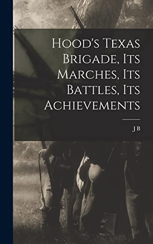 Stock image for Hood's Texas Brigade, its Marches, its Battles, its Achievements for sale by GreatBookPrices