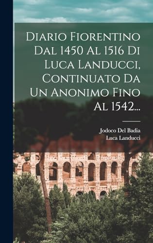 Stock image for Diario Fiorentino Dal 1450 Al 1516 Di Luca Landucci, Continuato Da Un Anonimo Fino Al 1542. -Language: italian for sale by GreatBookPrices