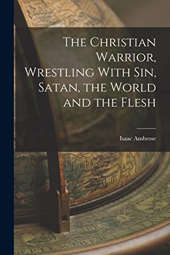 Stock image for The Christian Warrior, Wrestling With Sin, Satan, the World and the Flesh for sale by PBShop.store US