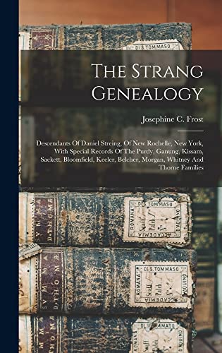 Imagen de archivo de The Strang Genealogy: Descendants Of Daniel Streing, Of New Rochelle, New York, With Special Records Of The Purdy, Ganung, Kissam, Sackett, Bloomfield, Keeler, Belcher, Morgan, Whitney And Thorne Families a la venta por THE SAINT BOOKSTORE