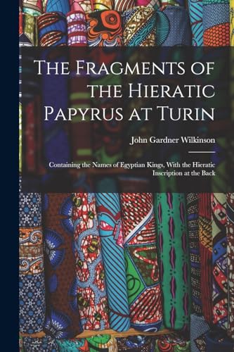 9781015596153: The Fragments of the Hieratic Papyrus at Turin: Containing the Names of Egyptian Kings, With the Hieratic Inscription at the Back