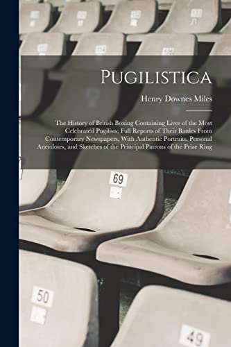 Stock image for Pugilistica: The History of British Boxing Containing Lives of the Most Celebrated Pugilists; Full Reports of Their Battles From Co for sale by PBShop.store UK