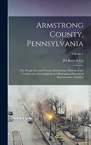 Stock image for Armstrong County, Pennsylvania: Her People Past and Present, Embracing a History of the County and a Genealogical and Biographical Record of Representative Families; Volume 1 for sale by THE SAINT BOOKSTORE