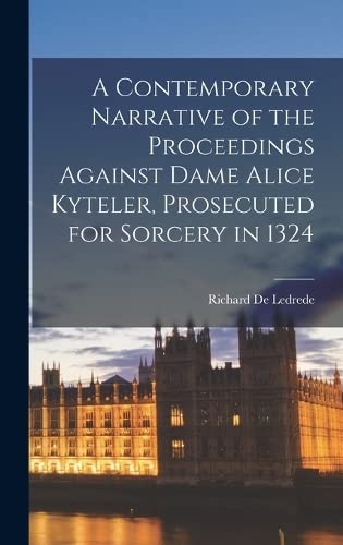 Imagen de archivo de A Contemporary Narrative of the Proceedings Against Dame Alice Kyteler, Prosecuted for Sorcery in 1324 a la venta por THE SAINT BOOKSTORE
