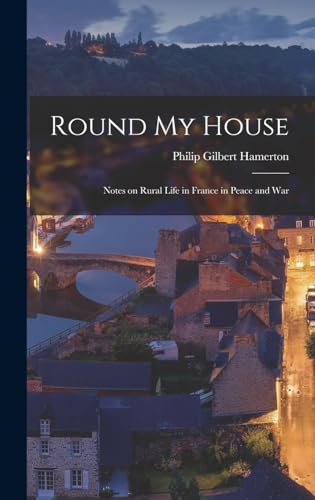 Stock image for Round My House; Notes on Rural Life in France in Peace and War for sale by Bookmonger.Ltd