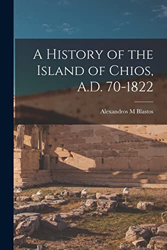 Stock image for A History of the Island of Chios, A.D. 70-1822 for sale by GreatBookPrices