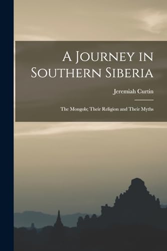 Stock image for A Journey in Southern Siberia: The Mongols; Their Religion and Their Myths for sale by Chiron Media