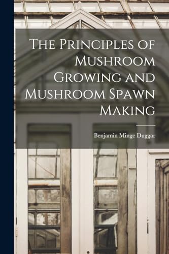 Imagen de archivo de The Principles of Mushroom Growing and Mushroom Spawn Making a la venta por THE SAINT BOOKSTORE