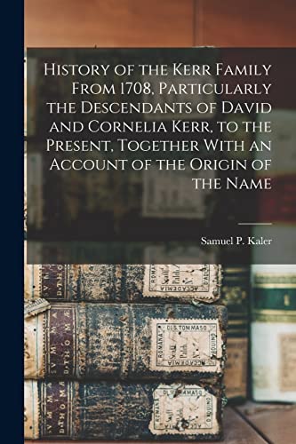 Beispielbild fr History of the Kerr Family From 1708, Particularly the Descendants of David and Cornelia Kerr, to the Present, Together With an Account of the Origin zum Verkauf von GreatBookPrices