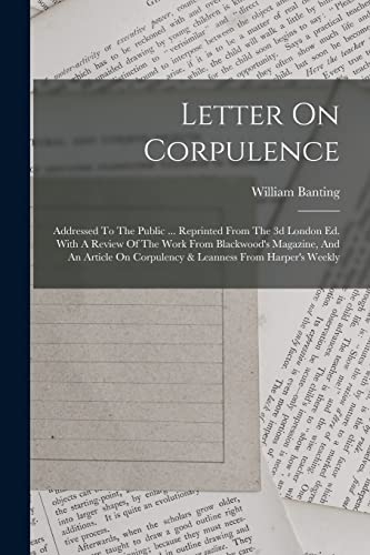 Stock image for Letter On Corpulence: Addressed To The Public . Reprinted From The 3d London Ed. With A Review Of The Work From Blackwood's Magazine, And An Article for sale by GreatBookPrices