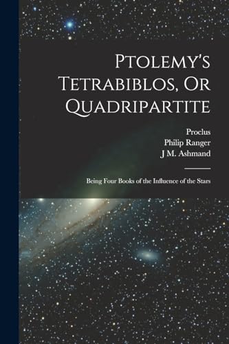 Beispielbild fr Ptolemy's Tetrabiblos, Or Quadripartite: Being Four Books of the Influence of the Stars zum Verkauf von GreatBookPrices