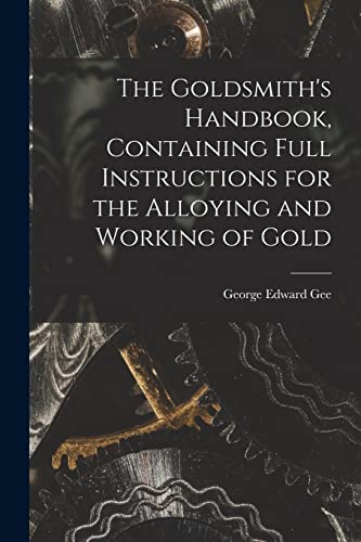 Stock image for The Goldsmith's Handbook, Containing Full Instructions for the Alloying and Working of Gold for sale by THE SAINT BOOKSTORE