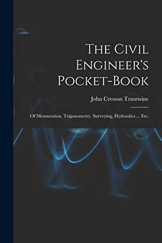 Stock image for The Civil Engineer's Pocket-Book: Of Mensuration, Trigonometry, Surveying, Hydraulics . Etc. for sale by GreatBookPrices