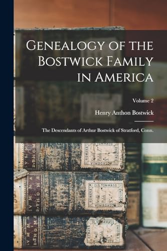 Beispielbild fr Genealogy of the Bostwick Family in America: The Descendants of Arthur Bostwick of Stratford, Conn.; Volume 2 zum Verkauf von GreatBookPrices