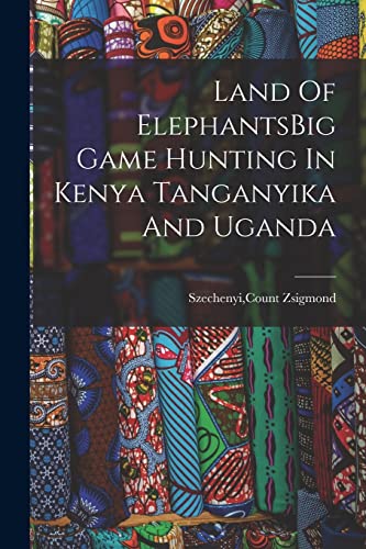 Imagen de archivo de Land Of ElephantsBig Game Hunting In Kenya Tanganyika And Uganda a la venta por GreatBookPrices