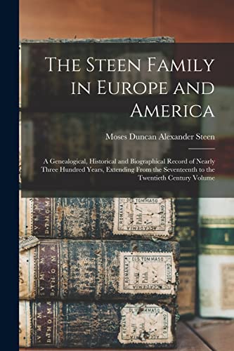 Imagen de archivo de The Steen Family in Europe and America: A Genealogical, Historical and Biographical Record of Nearly Three Hundred Years, Extending From the Seventeen a la venta por Chiron Media