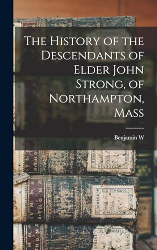 Stock image for The History of the Descendants of Elder John Strong, of Northampton, Mass for sale by GreatBookPrices